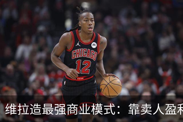 维拉造最强商业模式：靠卖人盈利，靠战绩打脸