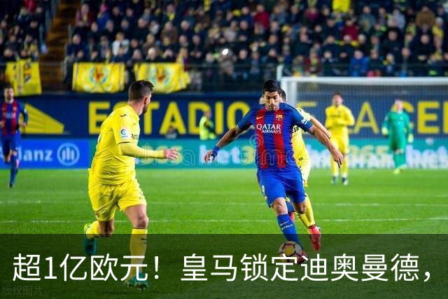 超1亿欧元！皇马锁定迪奥曼德，老佛爷为穆帅打响重建闪电战